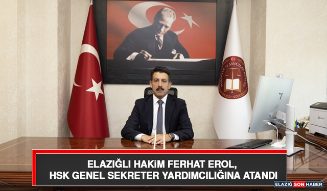 Elazığlı Hakim Ferhat Erol, HSK Genel Sekreter Yardımcılığına Atandı