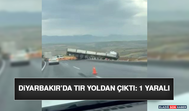 Diyarbakır’da Tır Yoldan Çıktı: 1 Yaralı