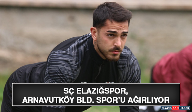 SÇ Elazığspor, Arnavutköy Bld. Spor’u Ağırlıyor