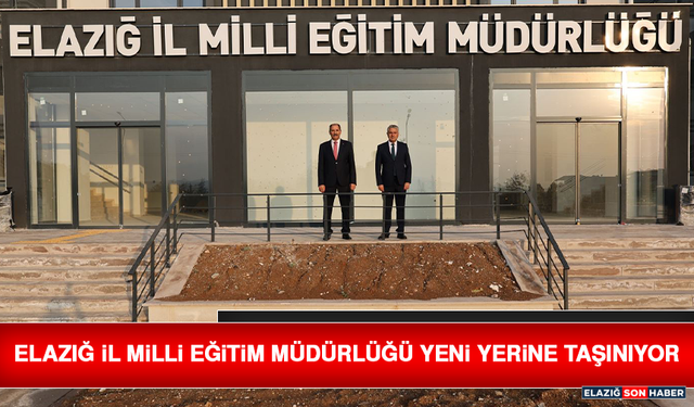 Elazığ İl Milli Eğitim Müdürlüğü Yeni Yerine Taşınıyor