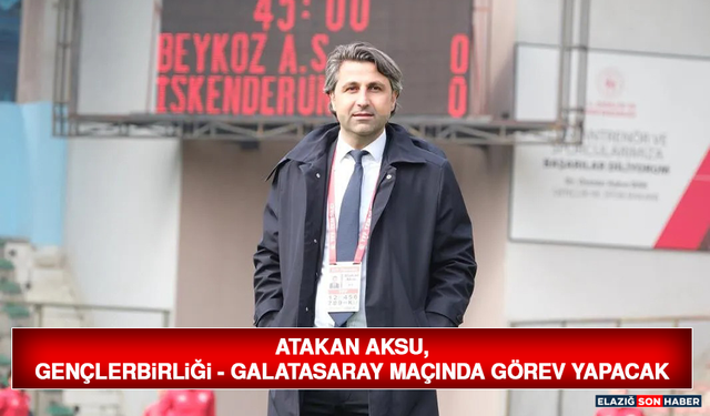 Atakan Aksu, Gençlerbirliği - Galatasaray Maçında Görev Yapacak