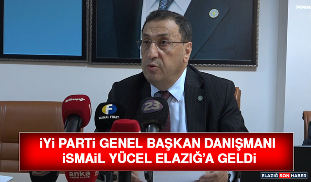 İYİ Parti Genel Başkan Danışmanı İsmail Yücel Elazığ’a Geldi