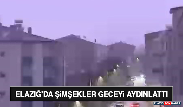 Elazığ'da Şimşekler Geceyi Aydınlattı