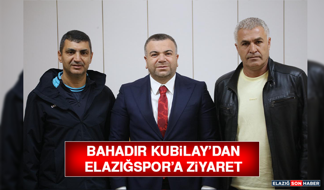 Bahadır Kubilay’dan Elazığspor’a Ziyaret