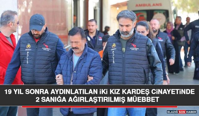 19 Yıl Sonra Aydınlatılan İki Kız Kardeş Cinayetinde 2 Sanığa Ağırlaştırılmış Müebbet