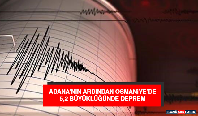Adana’nın Ardından Osmaniye’de 5,2 Büyüklüğünde Deprem