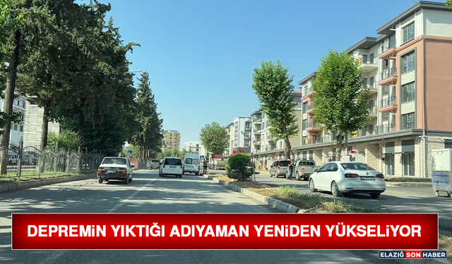 Depremin Yıktığı Adıyaman Yeniden Yükseliyor