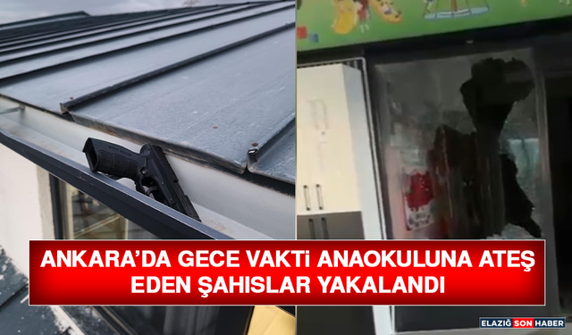 Ankara’da Gece Vakti Anaokuluna Ateş Eden Şahıslar Yakalandı
