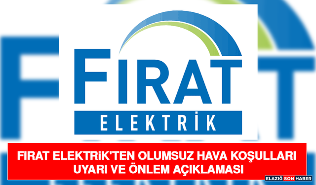 Fırat Elektrik'ten Olumsuz Hava Koşulları Uyarı ve Önlem Açıklaması