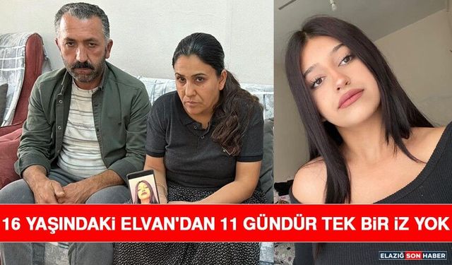 16 Yaşındaki Elvan'dan 11 Gündür Tek Bir İz Yok