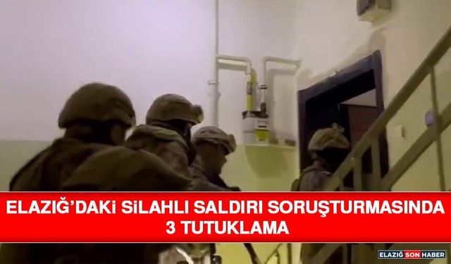 Elazığ’daki Silahlı Saldırı Soruşturmasında 3 Tutuklama