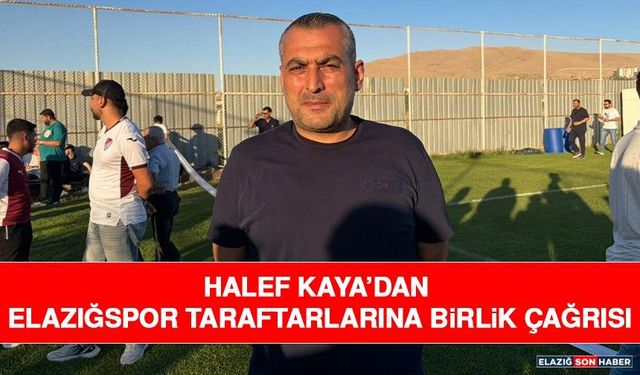 Halef Kaya’dan Elazığspor Taraftarlarına Birlik Çağrısı