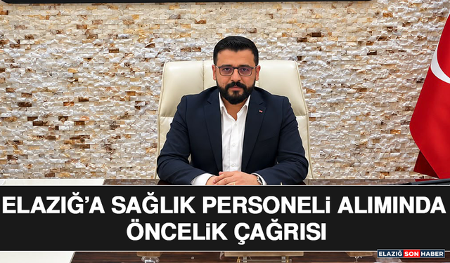 Elazığ’a Sağlık Personeli Alımında Öncelik Çağrısı