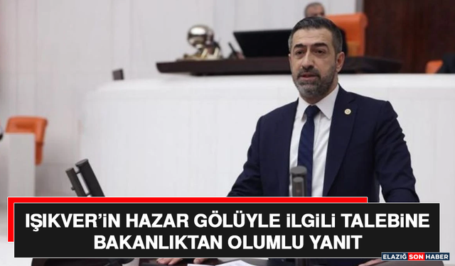 Işıkver’in Hazar Gölüyle İlgili Talebine Bakanlıktan Olumlu Yanıt