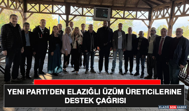YENİ Parti’den Elazığlı Üzüm Üreticilerine Destek Çağrısı