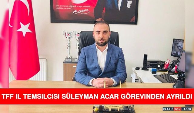 TFF İl Temsilcisi Süleyman Acar Görevinden Ayrıldı