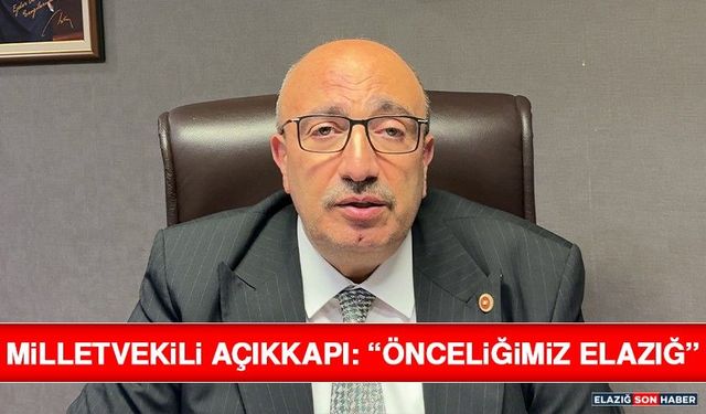 Milletvekili Açıkkapı: "Önceliğimiz Elazığ"