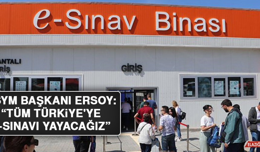 ÖSYM Başkanı Ersoy: “Tüm Türkiye'ye e-sınavı yayacağız”
