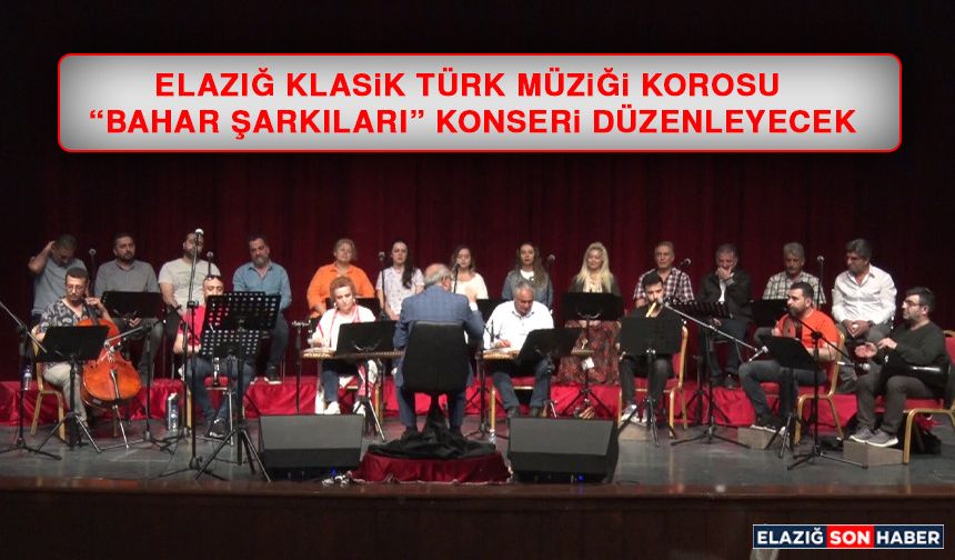 Elazığ Klasik Türk Müziği Korosu “Bahar Şarkıları” Konseri Düzenleyecek