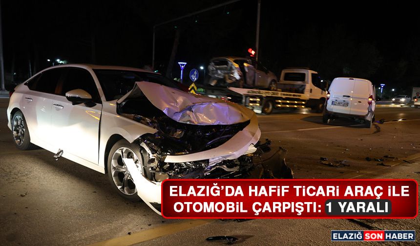 Elazığ’da Hafif Ticari Araç İle Otomobil Çarpıştı: 1 Yaralı