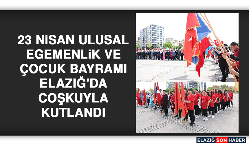 23 Nisan Ulusal Egemenlik ve Çocuk Bayramı Elazığ'da Coşkuyla Kutlandı