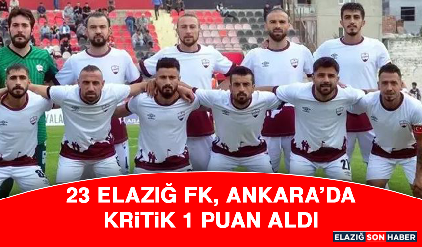 23 Elazığ FK, Ankara’da Kritik 1 Puan Aldı