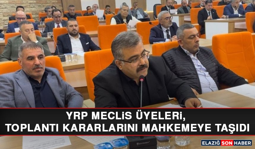 YRP Meclis Üyeleri, Toplantı Kararlarını Mahkemeye Taşıdı