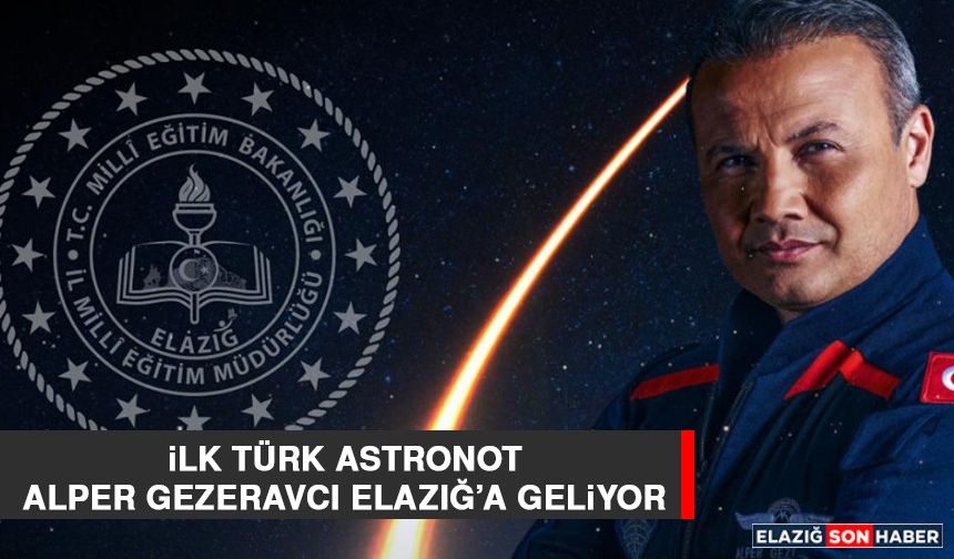 İlk Türk Astronot Alper Gezeravcı, Elazığ’a Geliyor