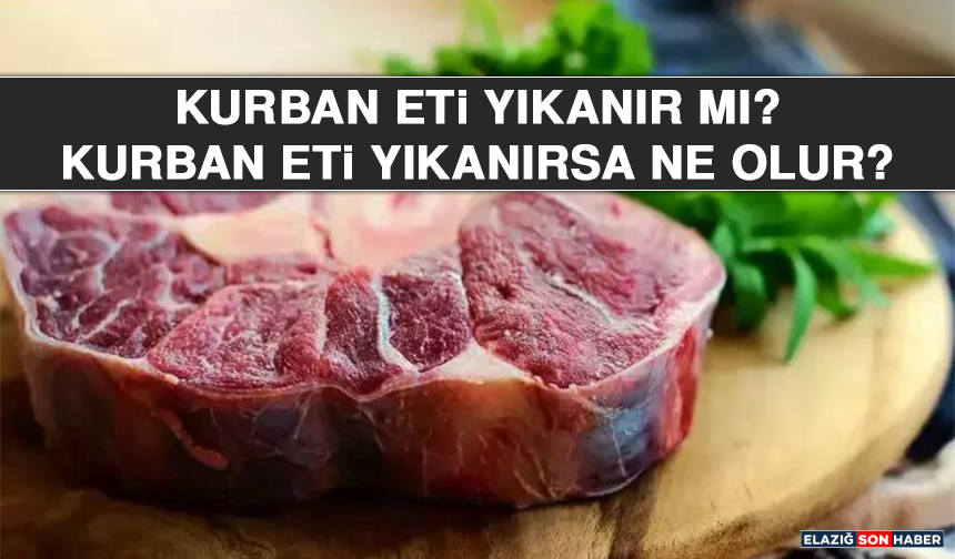 Kurban eti yıkanır mı? Kurban eti yıkanırsa ne olur?