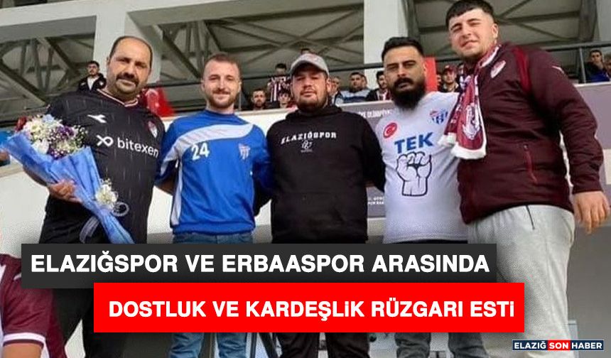 Elazığspor Ve Erbaaspor Arasında Dostluk Ve Kardeşlik Rüzgarı Esti