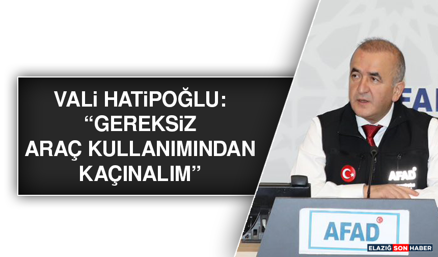 Vali Hatipoğlu: Gereksiz Araç Kullanımından Kaçınalım