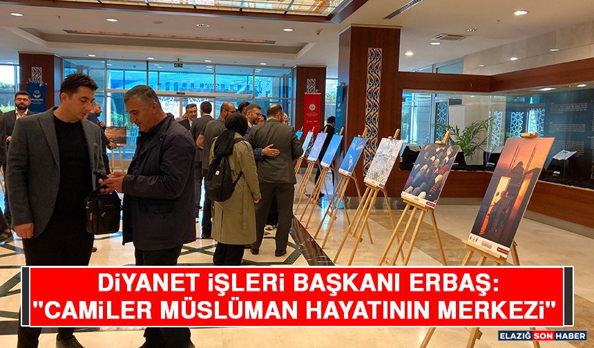 Diyanet İşleri Başkanı Erbaş: "Camiler Müslüman Hayatının Merkezi"