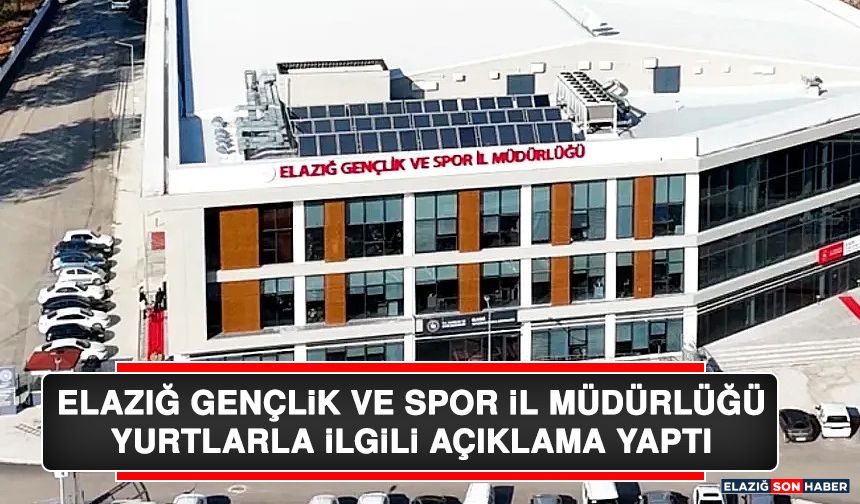 Elazığ Gençlik ve Spor İl Müdürlüğü Yurtlarla İlgili Açıklama Yaptı