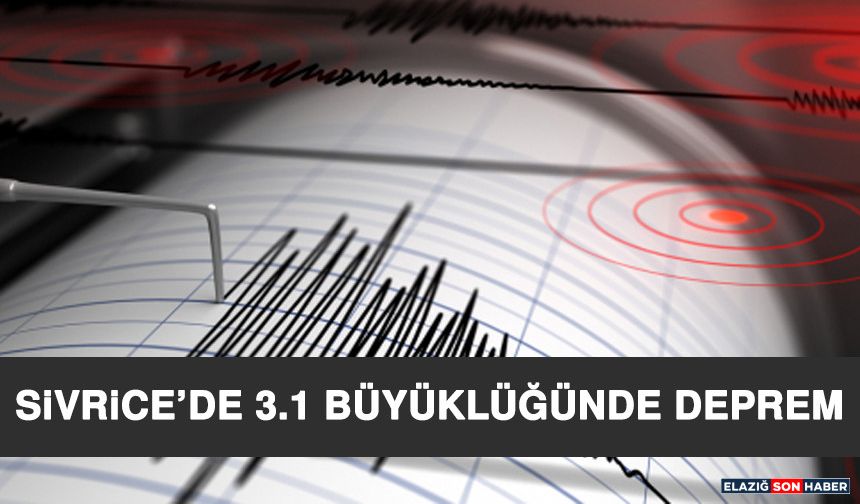 Sivrice’de 3.1 Büyüklüğünde Deprem