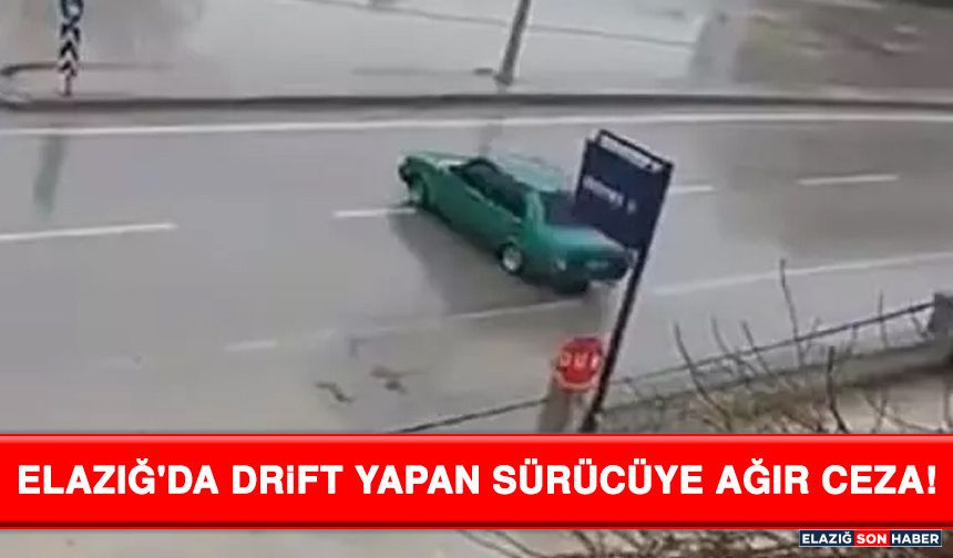 Elazığ'da Drift Yapan Sürücüye Ağır Ceza!