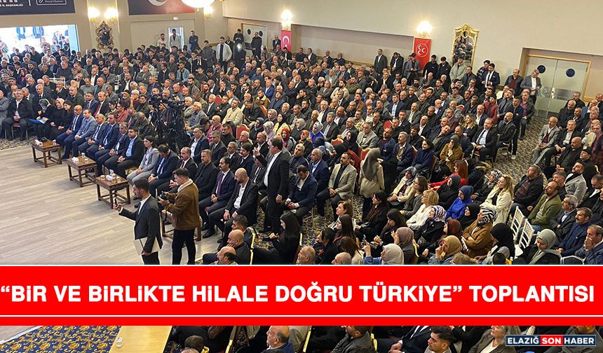 “Bir Ve Birlikte Hilale Doğru Türkiye” Toplantısı