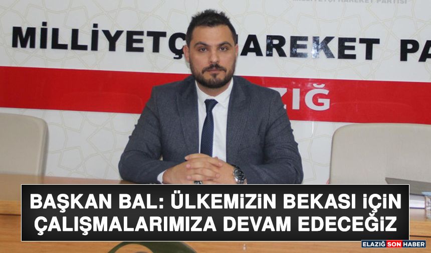 Başkan Bal: Ülkemizin Bekası İçin Çalışmalarımıza Devam Edeceğiz