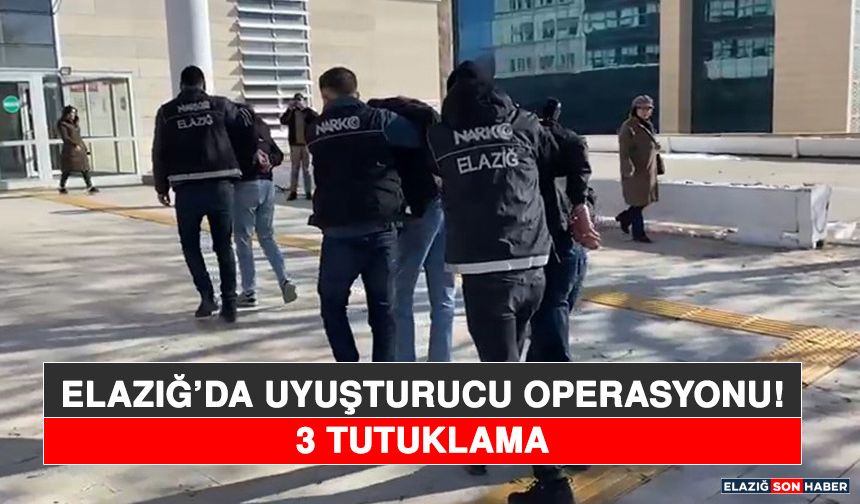 Elazığ’da Uyuşturucu Operasyonu: 3 Tutuklama