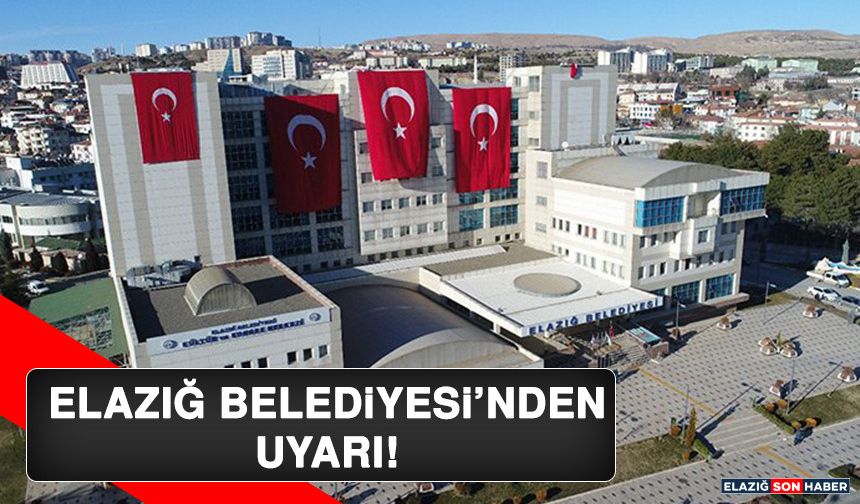 Elazığ Belediyesi’nden Uyarı