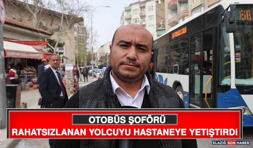 Otobüs Şoförü Rahatsızlanan Yolcuyu Hastaneye Yetiştirdi