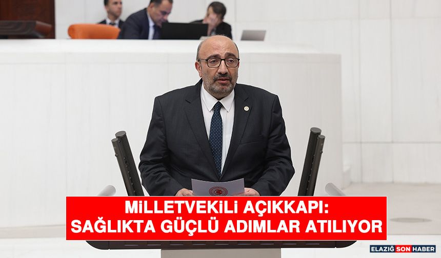 Milletvekili Açıkkapı: Sağlıkta Güçlü Adımlar Atılıyor
