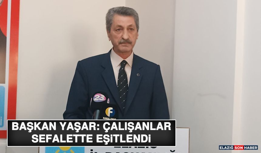Başkan Yaşar: Çalışanlar Sefalette Eşitlendi