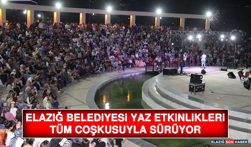 Elazığ Belediyesi Yaz Etkinlikleri Tüm Coşkusuyla Sürüyor