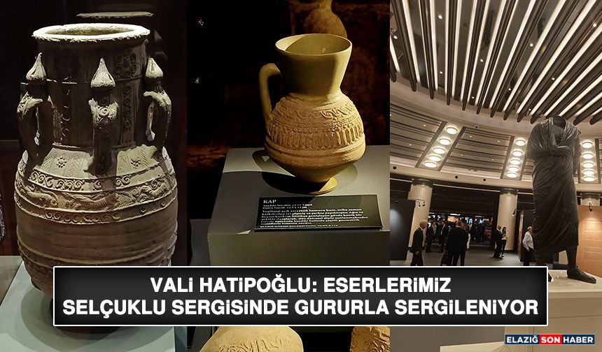 Vali Hatipoğlu: Eserlerimiz Selçuklu Sergisinde Gururla Sergileniyor