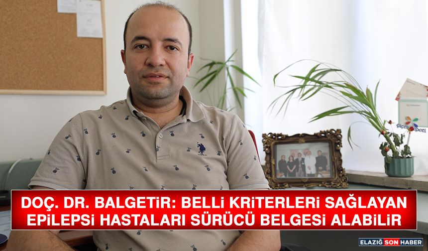 Doç. Dr. Balgetir: Belli Kriterleri Sağlayan Epilepsi Hastaları Sürücü Belgesi Alabilir