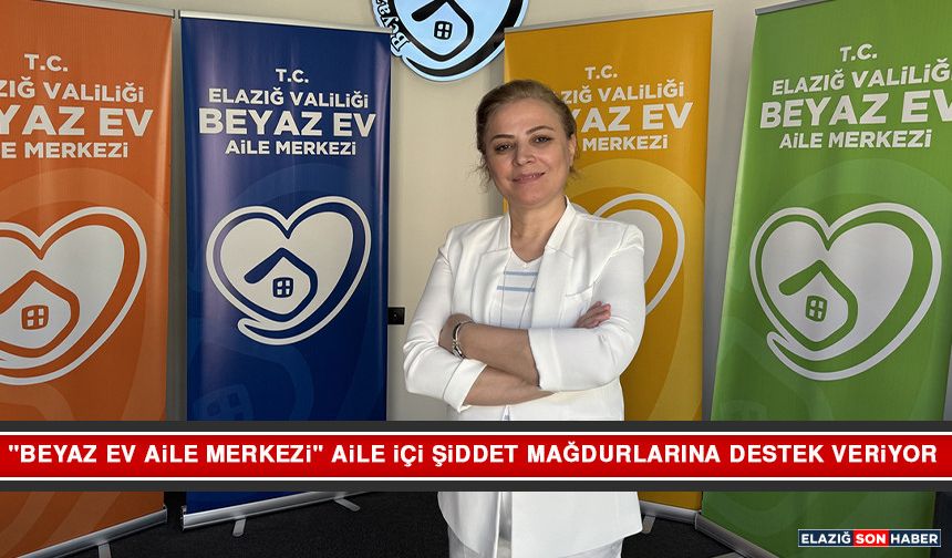 "Beyaz Ev Aile Merkezi" Aile İçi Şiddet Mağdurlarına Destek Veriyor