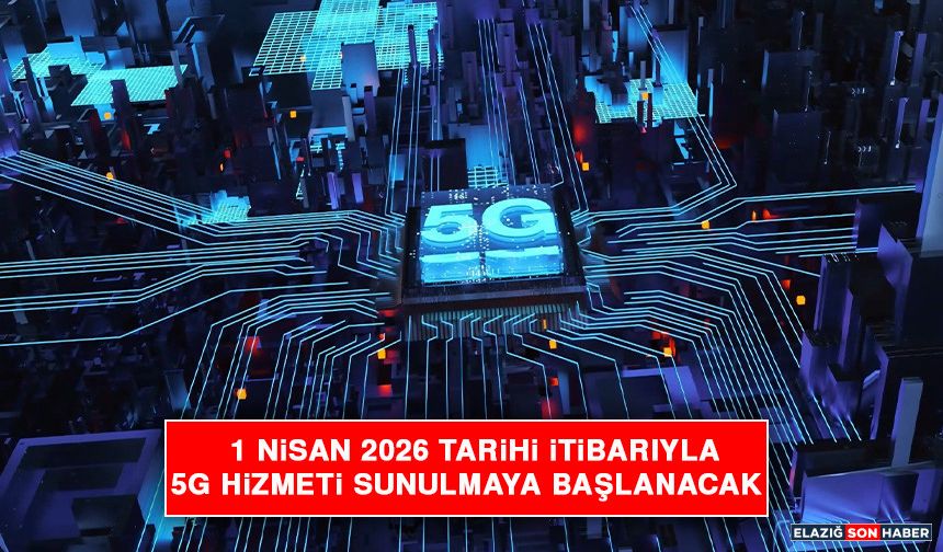 1 Nisan 2026 Tarihi İtibarıyla 5g Hizmeti Sunulmaya Başlanacak