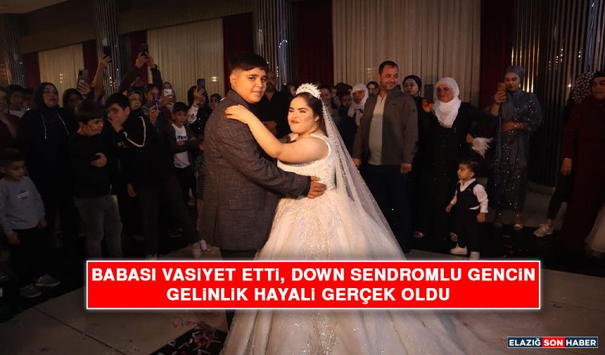 Babası Vasiyet Etti, Down Sendromlu Gencin Gelinlik Hayali Gerçek Oldu