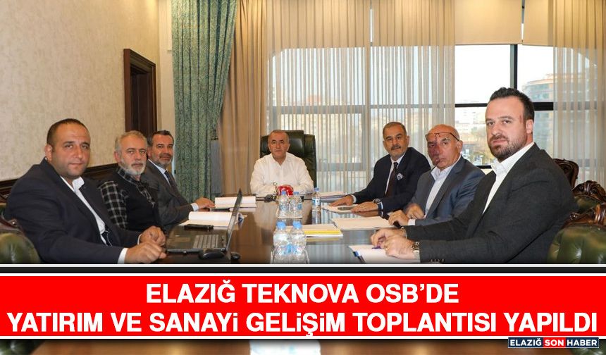 Elazığ Teknova OSB’de Yatırım ve Sanayi Gelişim Toplantısı Yapıldı