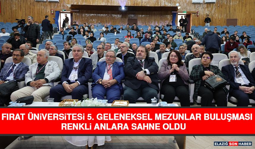 Fırat Üniversitesi 5. Geleneksel Mezunlar Buluşması Renkli Anlara Sahne Oldu